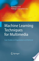 Machine Learning Techniques for Multimedia [E-Book] : Case Studies on Organization and Retrieval /