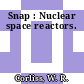 Snap : Nuclear space reactors.