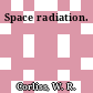 Space radiation.