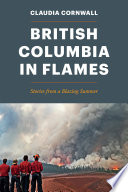 British Columbia in flames : stories from a blazing summer [E-Book] /