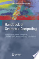 Handbook of Geometric Computing [E-Book] : Applications in Pattern Recognition, Computer Vision, Neuralcomputing, and Robotics /