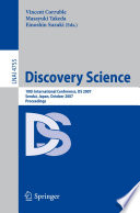 Discovery Science [E-Book] : 10th International Conference, DS 2007 Sendai, Japan, October 1-4, 2007. Proceedings /