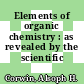 Elements of organic chemistry : as revealed by the scientific method.
