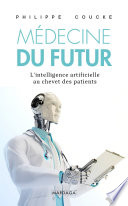 Médecine du Futur : l'intelligene artificielle au chevet des patients [E-Book] /