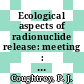 Ecological aspects of radionuclide release: meeting : Colchester, 05.04.1982-07.04.1982.