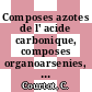 Composes azotes de l' acide carbonique, composes organoarsenies, organophosphores ou organosilicies.
