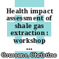 Health impact assessment of shale gas extraction : workshop summary [E-Book] /
