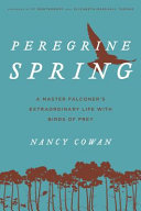 Peregrine spring : a master falconer's extraordinary life with birds of prey [E-Book] /