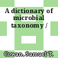 A dictionary of microbial taxonomy /