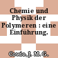 Chemie und Physik der Polymeren : eine Einführung.