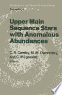 Upper Main Sequence Stars with Anomalous Abundances [E-Book] : Proceedings of the 90th Colloquium of the International Astronomical Union, held in Crimea, U.S.S.R., May 13–19, 1985 /