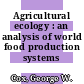Agricultural ecology : an analysis of world food production systems /
