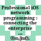 Professional iOS network programming : connecting the enterprise to the iPhone and iPad [E-Book] /