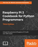 Raspberry Pi 3 cookbook for Python programmers : unleash the potential of Raspberry Pi 3 with over 100 recipes, 3rd edition [E-Book] /