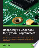 Raspberry Pi cookbook for Python programmers : over 50 easy-to-comprehend tailor-made recipes to get the most out of the raspberry Pi and unleash its huge potential using Python [E-Book] /