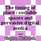 The tuning of place : sociable spaces and pervasive digital media [E-Book] /