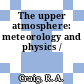 The upper atmosphere: meteorology and physics /