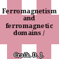 Ferromagnetism and ferromagnetic domains /