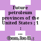 Future petroleum provinces of the United States ; 1 : their geology and potential /
