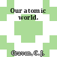 Our atomic world.