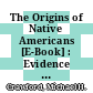 The Origins of Native Americans [E-Book] : Evidence from Anthropological Genetics /
