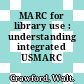 MARC for library use : understanding integrated USMARC /