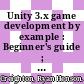 Unity 3.x game development by example : Beginner's guide ; a seat of your pants manual for building fun, groovy little games quickly with Unity 3.x [E-Book] /