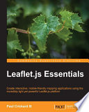 Leaflet.js essentials : create interactive, mobile-friendly mapping applications using the incredibly light yet powerful Leaflet.js platform [E-Book] /