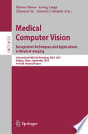 Medical Computer Vision. Recognition Techniques and Applications in Medical Imaging [E-Book] : International MICCAI Workshop, MCV 2010, Beijing, China, September 20, 2010, Revised Selected Papers /