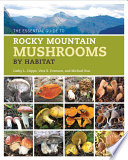The essential guide to Rocky Mountain mushrooms by habitat [E-Book] /