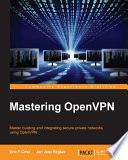 Mastering OpenVPN : master building and integrating secure private networks using OpenVPN [E-Book] /