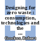 Designing for zero waste : consumption, technologies and the built environment [E-Book] /