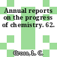 Annual reports on the progress of chemistry. 62.