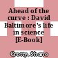 Ahead of the curve : David Baltimore's life in science [E-Book] /