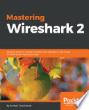 Mastering Wireshark 2 : develop skills for network analysis and address a wide range of information security threats [E-Book] /