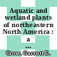 Aquatic and wetland plants of northeastern North America : a revised and enlarged edition of Norman C. Fassett's A manual of aquatic plants. Volume 2, Angiosperms: monocotyledons [E-Book] /