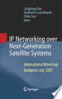 IP Networking over Next-Generation Satellite Systems [E-Book] : International Workshop, Budapest, July 2007 /