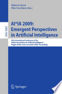 AI*IA 2009: Emergent Perspectives in Artificial Intelligence [E-Book] : XIth International Conference of the Italian Association for Artificial Intelligence Reggio Emilia, Italy, December 9-12, 2009 Proceedings /