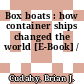 Box boats : how container ships changed the world [E-Book] /