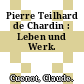 Pierre Teilhard de Chardin : Leben und Werk.