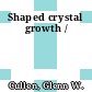 Shaped crystal growth /