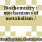 Biochemistry : mechanisms of metabolism /