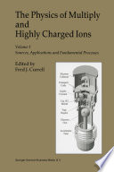 The Physics of Multiply and Highly Charged Ions [E-Book] : Volume 1. Sources, Applications and Fundamental Processes /