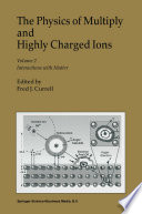 The Physics of Multiply and Highly Charged Ions [E-Book] : Volume 2: Interactions with Matter /