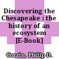 Discovering the Chesapeake : the history of an ecosystem [E-Book] /