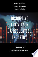 Disruptive activity in a regulated industry : the case of telecommunications [E-Book] /
