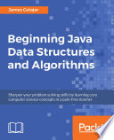 Beginning Java data structures and algorithms : sharpen your problem solving skills by learning core computer science concepts in a pain-free manner [E-Book] /