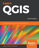 Learn QGIS : your step-by-step guide to the fundamental of QGIS 3.4 [E-Book] /