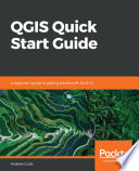 QGIS quick start guide : a beginner's guide to getting started with QGIS 3.4 [E-Book] /