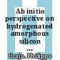 Ab initio perspective on hydrogenated amorphous silicon for thin-film and heterojunction photovoltaics [E-Book] /